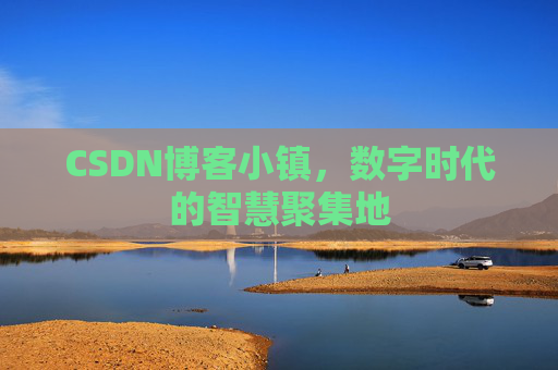 CSDN博客小镇，数字时代的智慧聚集地