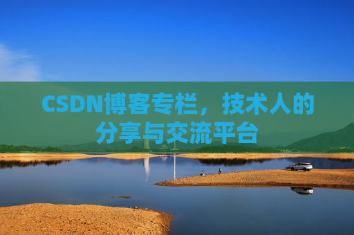 CSDN博客专栏，技术人的分享与交流平台