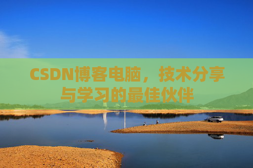 CSDN博客电脑，技术分享与学习的最佳伙伴